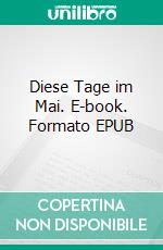 Diese Tage im Mai. E-book. Formato EPUB ebook di Klaus Witteck