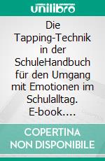 Die Tapping-Technik in der SchuleHandbuch für den Umgang mit Emotionen im Schulalltag. E-book. Formato EPUB ebook di Iris Mutschler-Austere