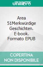 Area 51Merkwürdige Geschichten. E-book. Formato EPUB ebook
