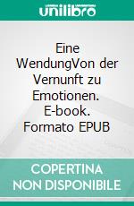 Eine WendungVon der Vernunft zu Emotionen. E-book. Formato EPUB