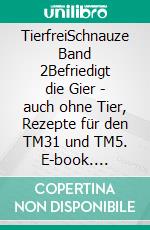 TierfreiSchnauze Band 2Befriedigt die Gier - auch ohne Tier, Rezepte für den TM31 und TM5. E-book. Formato EPUB