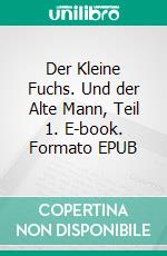 Der Kleine Fuchs. Und der Alte Mann, Teil 1. E-book. Formato EPUB ebook