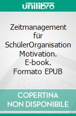 Zeitmanagement für SchülerOrganisation Motivation. E-book. Formato EPUB ebook