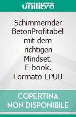 Schimmernder BetonProfitabel mit dem richtigen Mindset. E-book. Formato EPUB ebook