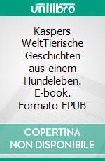 Kaspers WeltTierische Geschichten aus einem Hundeleben. E-book. Formato EPUB ebook