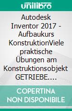 Autodesk Inventor 2017 - Aufbaukurs KonstruktionViele praktische Übungen am Konstruktionsobjekt GETRIEBE. E-book. Formato EPUB ebook di Christian Schlieder