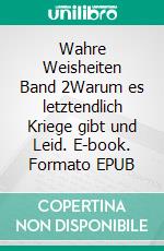 Wahre Weisheiten Band 2Warum es letztendlich Kriege gibt und Leid. E-book. Formato EPUB ebook