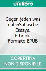 Gegen jeden was dabeiSatirische Essays. E-book. Formato EPUB ebook di Günter Leitenbauer