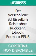 Der verschollene SchlüsselEine Reise ohne Rückkehr. E-book. Formato EPUB ebook di Karsten Hoff