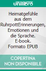 Heimatgefühle aus dem RuhrpottErinnerungen, Emotionen und die Sprache. E-book. Formato EPUB ebook