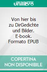 Von hier bis zu DirGedichte und Bilder. E-book. Formato EPUB ebook