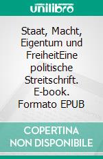 Staat, Macht, Eigentum und FreiheitEine politische Streitschrift. E-book. Formato EPUB ebook di Holger Lang