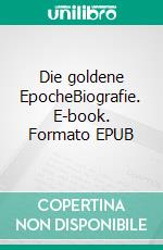 Die goldene EpocheBiografie. E-book. Formato EPUB ebook