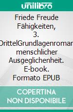 Friede Freude Fähigkeiten, 3. DrittelGrundlagenroman menschlicher Ausgeglichenheit. E-book. Formato EPUB ebook di Claus W. Ryschka