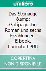 Das Steinauge &amp; GalápagosEin Roman und sechs Erzählungen. E-book. Formato EPUB ebook