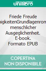 Friede Freude FähigkeitenGrundlagenroman menschlicher Ausgeglichenheit. E-book. Formato EPUB ebook di Claus W. Ryschka