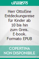 Herr OttoEine Entdeckungsreise für Kinder ab 10 bis hin zum Greis. E-book. Formato EPUB ebook di Sabine Brauer