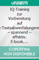 IQ-Training zur Vorbereitung auf IQ-Testsabwechslungsreich – spannend  – effektiv. E-book. Formato EPUB ebook