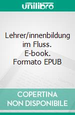 Lehrer/innenbildung im Fluss. E-book. Formato EPUB ebook