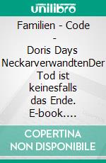 Familien - Code   -   Doris Days NeckarverwandtenDer Tod ist keinesfalls das Ende. E-book. Formato EPUB ebook