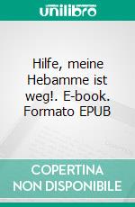 Hilfe, meine Hebamme ist weg!. E-book. Formato EPUB ebook di Lili Stollowsky