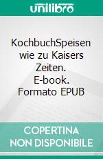 KochbuchSpeisen wie zu Kaisers Zeiten. E-book. Formato EPUB ebook