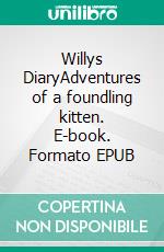 Willys DiaryAdventures of a foundling kitten. E-book. Formato EPUB