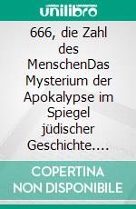 666, die Zahl des MenschenDas Mysterium der Apokalypse im Spiegel jüdischer Geschichte. E-book. Formato EPUB ebook