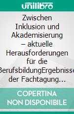 Zwischen Inklusion und Akademisierung – aktuelle Herausforderungen für die BerufsbildungErgebnisse der Fachtagung Bau, Holz, Farbe und Raumgestaltung 2015. E-book. Formato EPUB ebook di Sabine Baabe