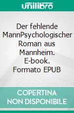 Der fehlende MannPsychologischer Roman aus Mannheim. E-book. Formato EPUB