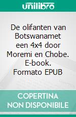 De olifanten van Botswanamet een 4x4 door Moremi en Chobe. E-book. Formato EPUB ebook