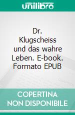 Dr. Klugscheiss und das wahre Leben. E-book. Formato EPUB ebook