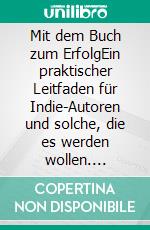 Mit dem Buch zum ErfolgEin praktischer Leitfaden für Indie-Autoren und solche, die es werden wollen. E-book. Formato EPUB ebook di Marina Kähne