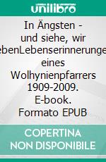 In Ängsten - und siehe, wir lebenLebenserinnerungen eines Wolhynienpfarrers 1909-2009. E-book. Formato EPUB ebook di Hugo Karl Schmidt