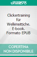 Clickertraining für Wellensittiche. E-book. Formato EPUB ebook