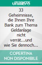 33 Geheimnisse, die Ihnen Ihre Bank zum Thema Geldanlage nicht verrät...und wie Sie dennoch eine sinnvolle Geldanlage für sich finden.. E-book. Formato EPUB ebook di Norman Argubi