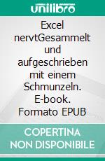 Excel nervtGesammelt und aufgeschrieben mit einem Schmunzeln. E-book. Formato EPUB ebook