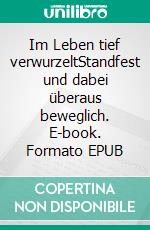 Im Leben tief verwurzeltStandfest und dabei überaus beweglich. E-book. Formato EPUB ebook di Marianne Moldenhauer