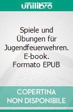 Spiele und Übungen für Jugendfeuerwehren. E-book. Formato EPUB ebook di Andreas Ismaier