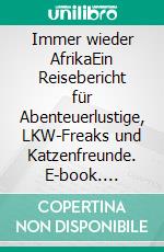 Immer wieder AfrikaEin Reisebericht für Abenteuerlustige, LKW-Freaks und Katzenfreunde. E-book. Formato EPUB ebook di Ursula Wulf