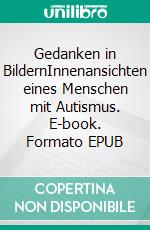 Gedanken in BildernInnenansichten eines Menschen mit Autismus. E-book. Formato EPUB ebook