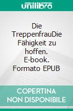 Die TreppenfrauDie Fähigkeit zu hoffen. E-book. Formato EPUB ebook di Lisett Erden