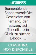 Sonnenblende – SonnenwendeDie Geschichte von jemand, der auszog, auf Teneriffa sein Glück zu suchen. E-book. Formato EPUB ebook