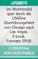 Im Wohnmobil quer durch die USAEine Überführungsfahrt von Chicago nach Las Vegas. E-book. Formato EPUB ebook di Petra Berneker