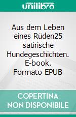 Aus dem Leben eines Rüden25 satirische Hundegeschichten. E-book. Formato EPUB ebook di Sören Emmzwoaka