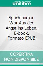 Sprich nur ein WortAus der Angst ins Leben. E-book. Formato EPUB ebook