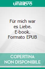 Für mich war es Liebe. E-book. Formato EPUB ebook