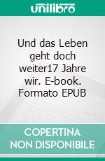 Und das Leben geht doch weiter17 Jahre wir. E-book. Formato EPUB ebook di Martin Kreuels