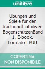 Übungen und Spiele für den traditionell-intuitiven BogenschützenBand 1. E-book. Formato EPUB ebook