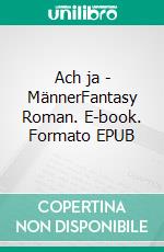 Ach ja - MännerFantasy Roman. E-book. Formato EPUB ebook